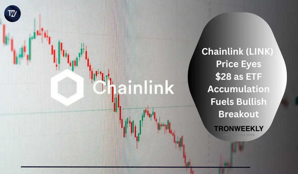 Chainlink (LINK) Price Eyes $28 as ETF Accumulation Fuels Bullish Breakout