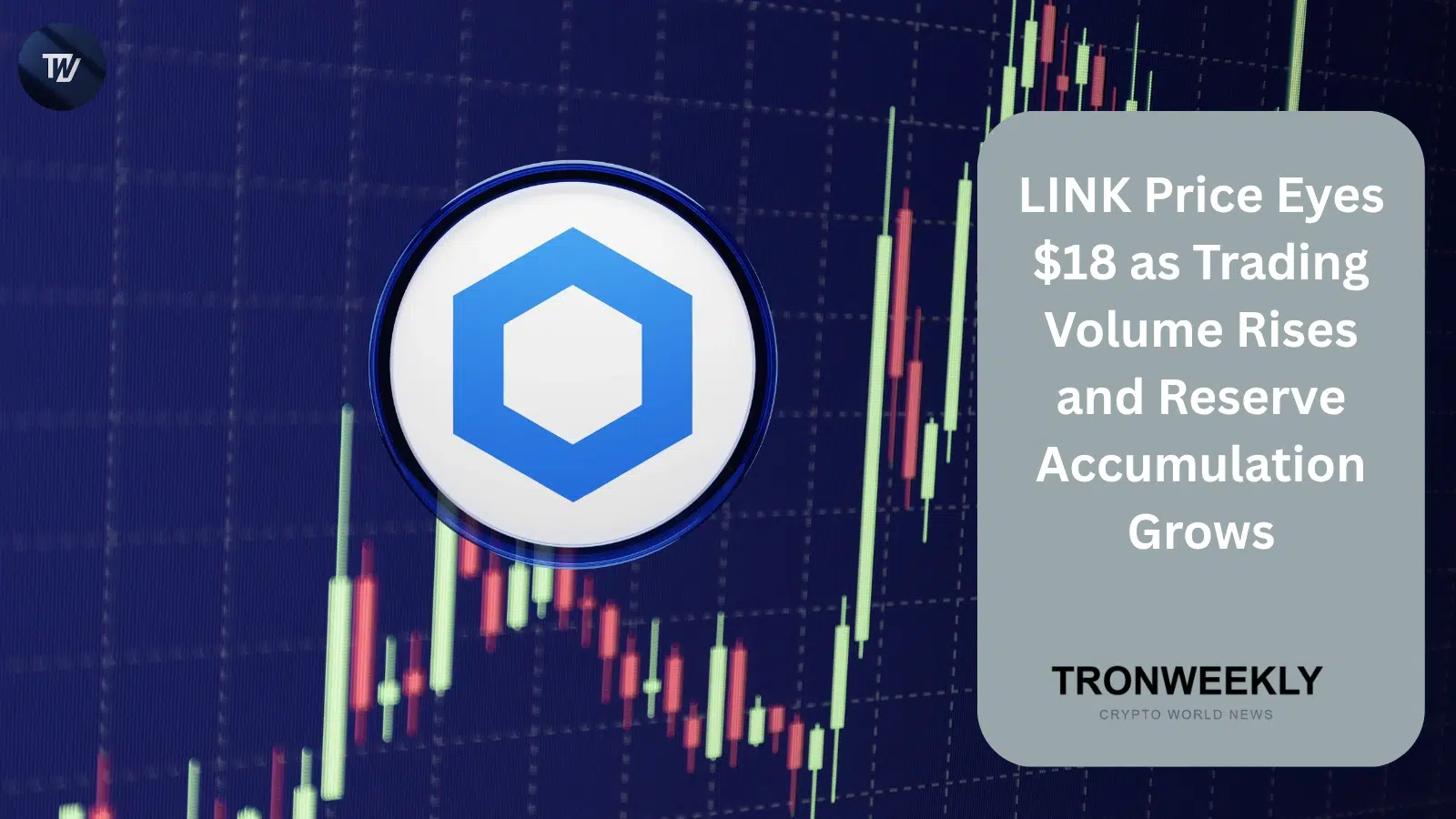 LINK Price Eyes $18 as Trading Volume Rises and Reserve Accumulation Grows